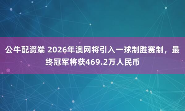 公牛配资端 2026年澳网将引入一球制胜赛制，最终冠军将获469.2万人民币