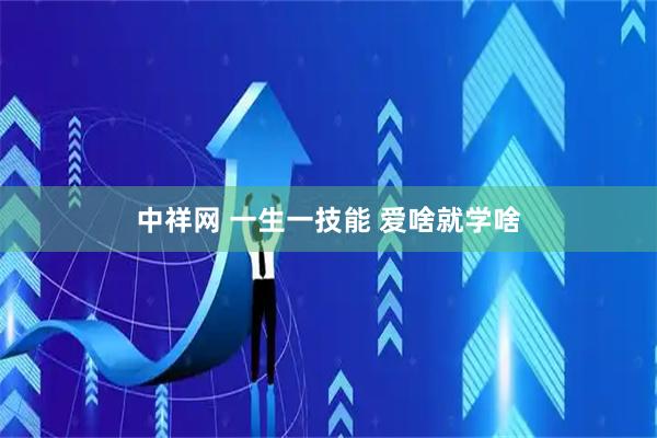 中祥网 一生一技能 爱啥就学啥