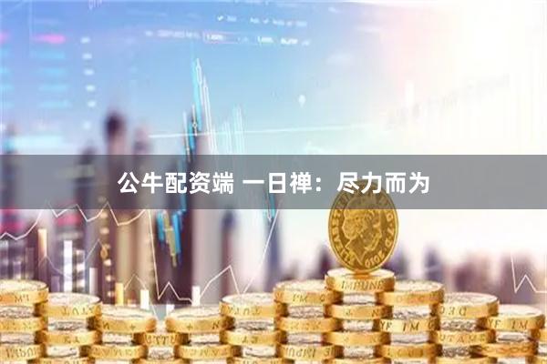 公牛配资端 一日禅：尽力而为